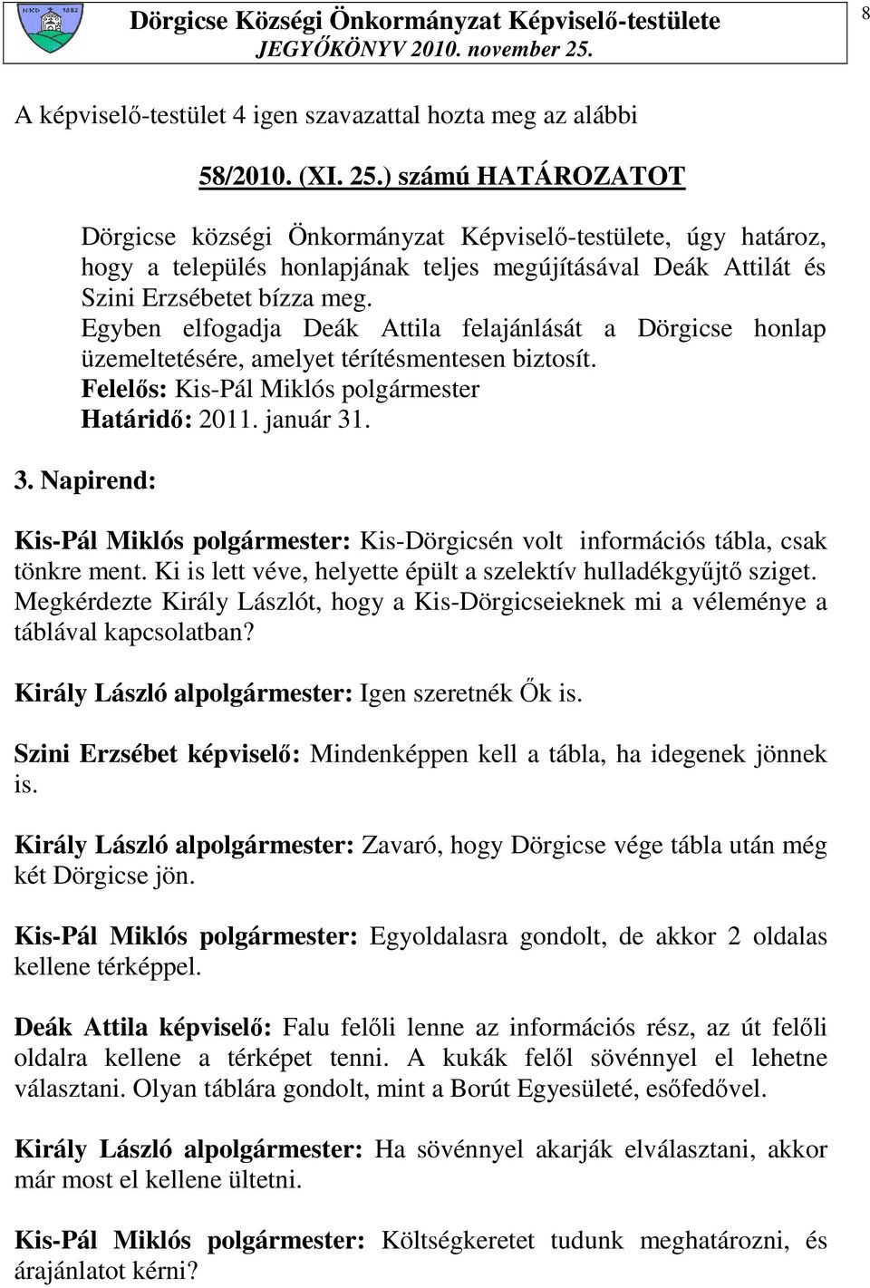 Egyben elfogadja Deák Attila felajánlását a Dörgicse honlap üzemeltetésére, amelyet térítésmentesen biztosít. Határidı: 2011. január 31