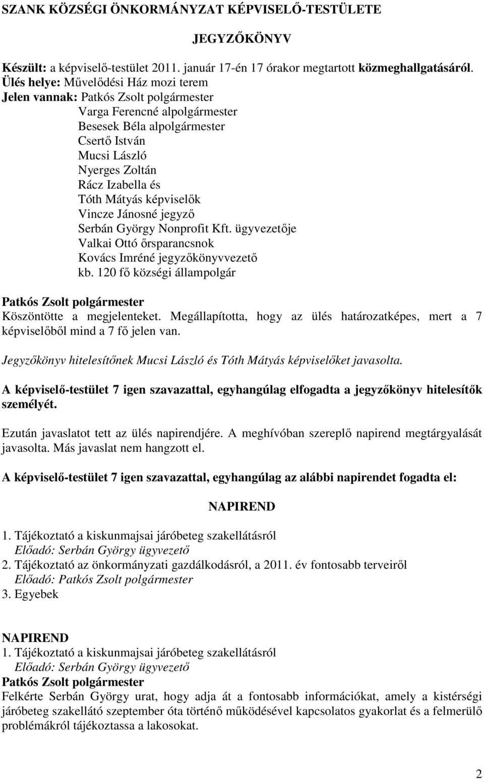 Jánosné jegyzı Serbán György Nonprofit Kft. ügyvezetıje Valkai Ottó ırsparancsnok Kovács Imréné jegyzıkönyvvezetı kb. 120 fı községi állampolgár Köszöntötte a megjelenteket.