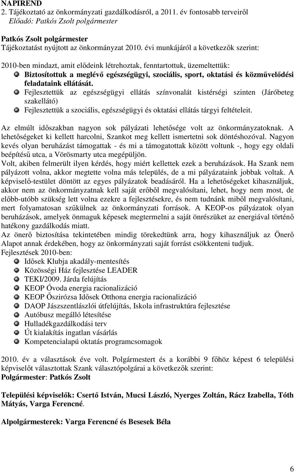 feladataink ellátását. Fejlesztettük az egészségügyi ellátás színvonalát kistérségi szinten (Járóbeteg szakellátó) Fejlesztettük a szociális, egészségügyi és oktatási ellátás tárgyi feltételeit.