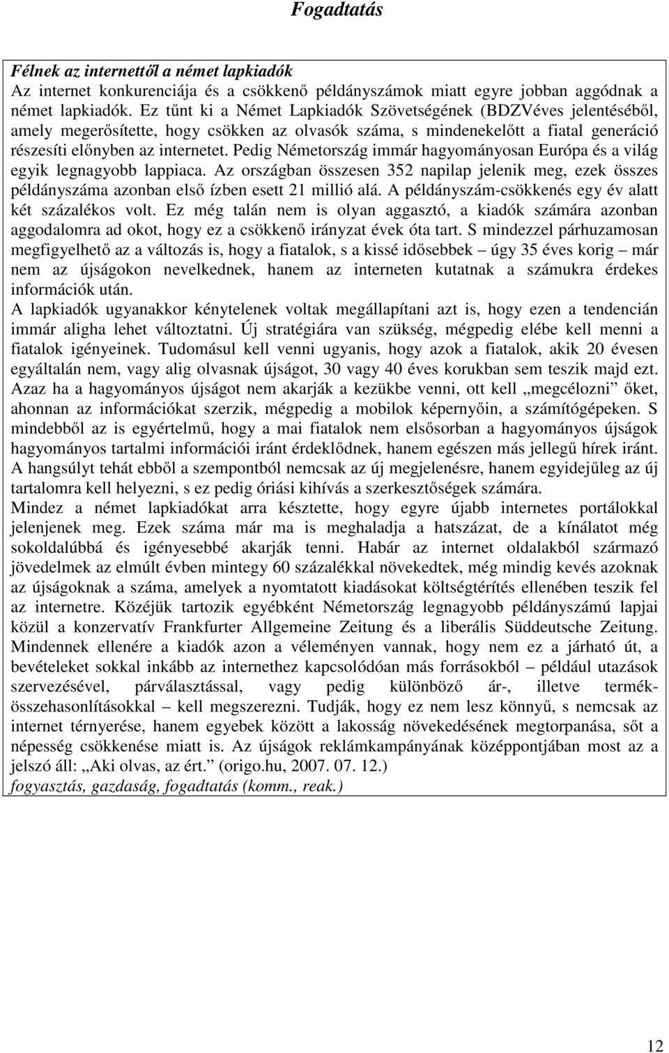 Pedig Németország immár hagyományosan Európa és a világ egyik legnagyobb lappiaca. Az országban összesen 352 napilap jelenik meg, ezek összes példányszáma azonban első ízben esett 21 millió alá.