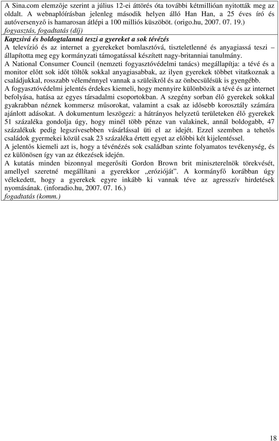 ) fogyasztás, fogadtatás (díj) Kapzsivá és boldogtalanná teszi a gyereket a sok tévézés A televízió és az internet a gyerekeket bomlasztóvá, tiszteletlenné és anyagiassá teszi állapította meg egy