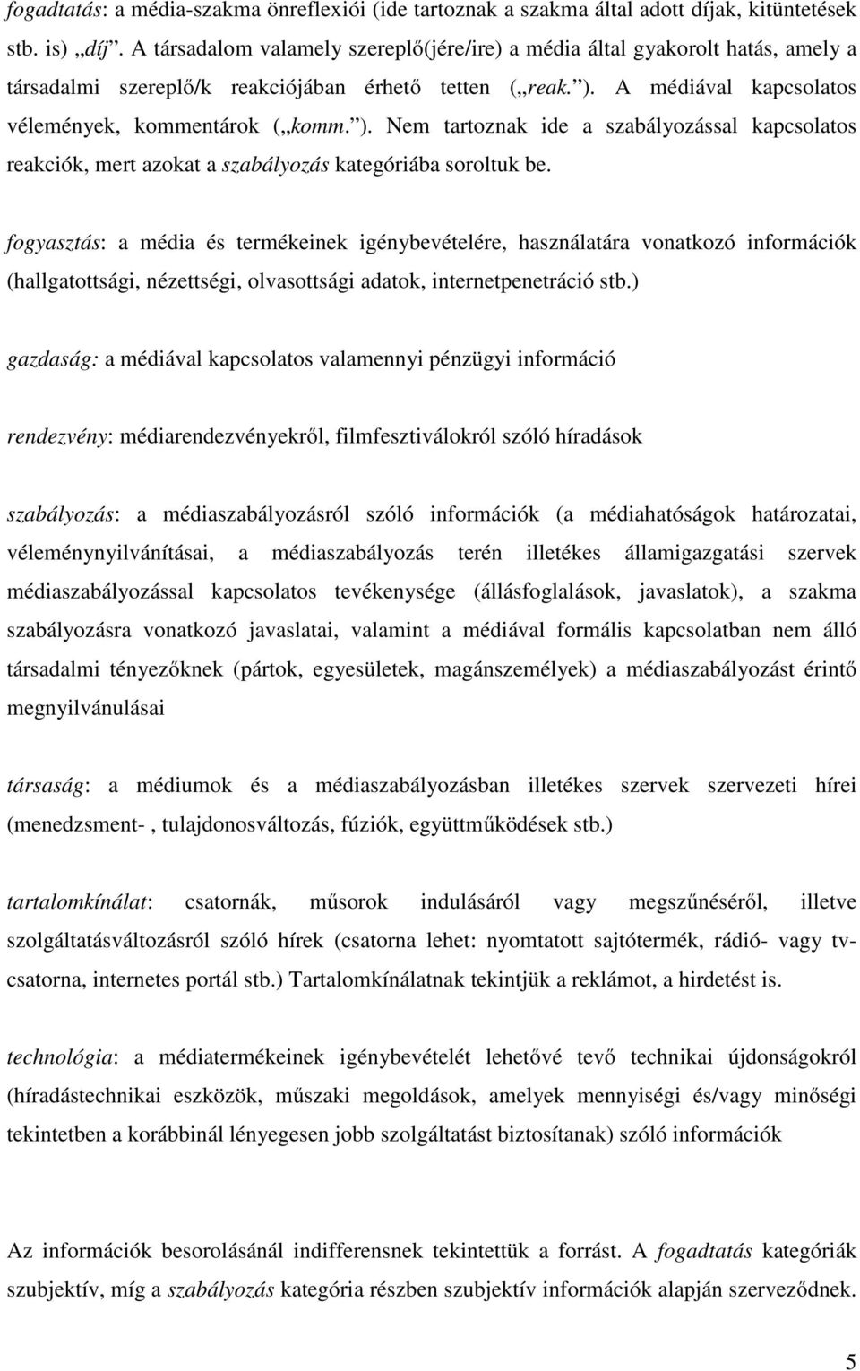 A médiával kapcsolatos vélemények, kommentárok ( komm. ). Nem tartoznak ide a szabályozással kapcsolatos reakciók, mert azokat a szabályozás kategóriába soroltuk be.