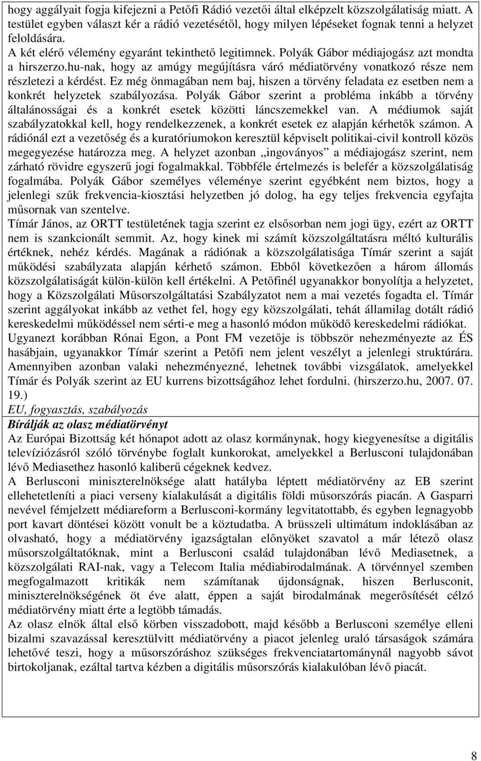 Polyák Gábor médiajogász azt mondta a hirszerzo.hu-nak, hogy az amúgy megújításra váró médiatörvény vonatkozó része nem részletezi a kérdést.