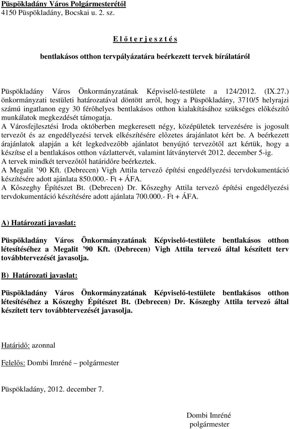 ) önkormányzati testületi határozatával döntött arról, hogy a Püspökladány, 3710/5 helyrajzi számú ingatlanon egy 30 férőhelyes bentlakásos otthon kialakításához szükséges előkészítő munkálatok