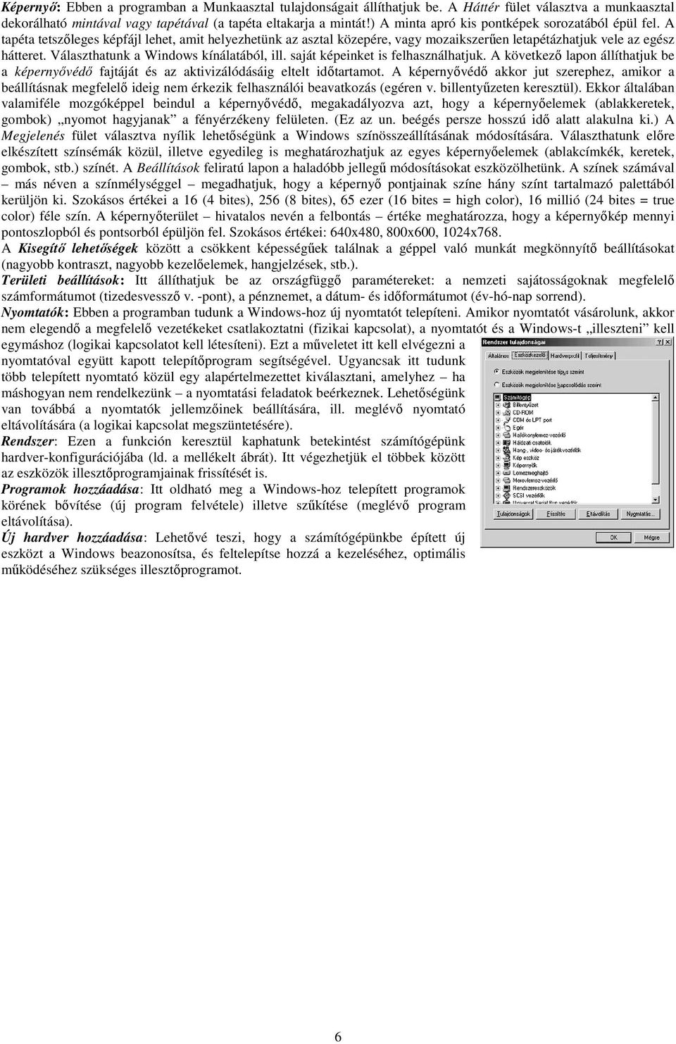 Választhatunk tunk a Windows kínálatából, ill. saját képeinket is felhasználhatjuk. A következő lapon állíthatjuk be a képernyővédő fajtáját és az aktivizálódásáig eltelt időtartamot.