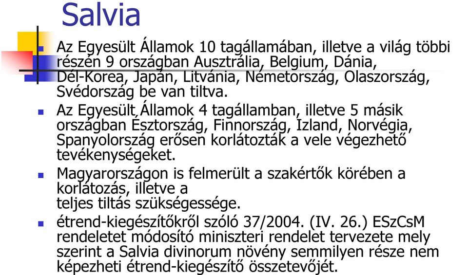 Az Egyesült Államok 4 tagállamban, illetve 5 másik országban Észtország, Finnország, Izland, Norvégia, Spanyolország erősen korlátozták a vele végezhető