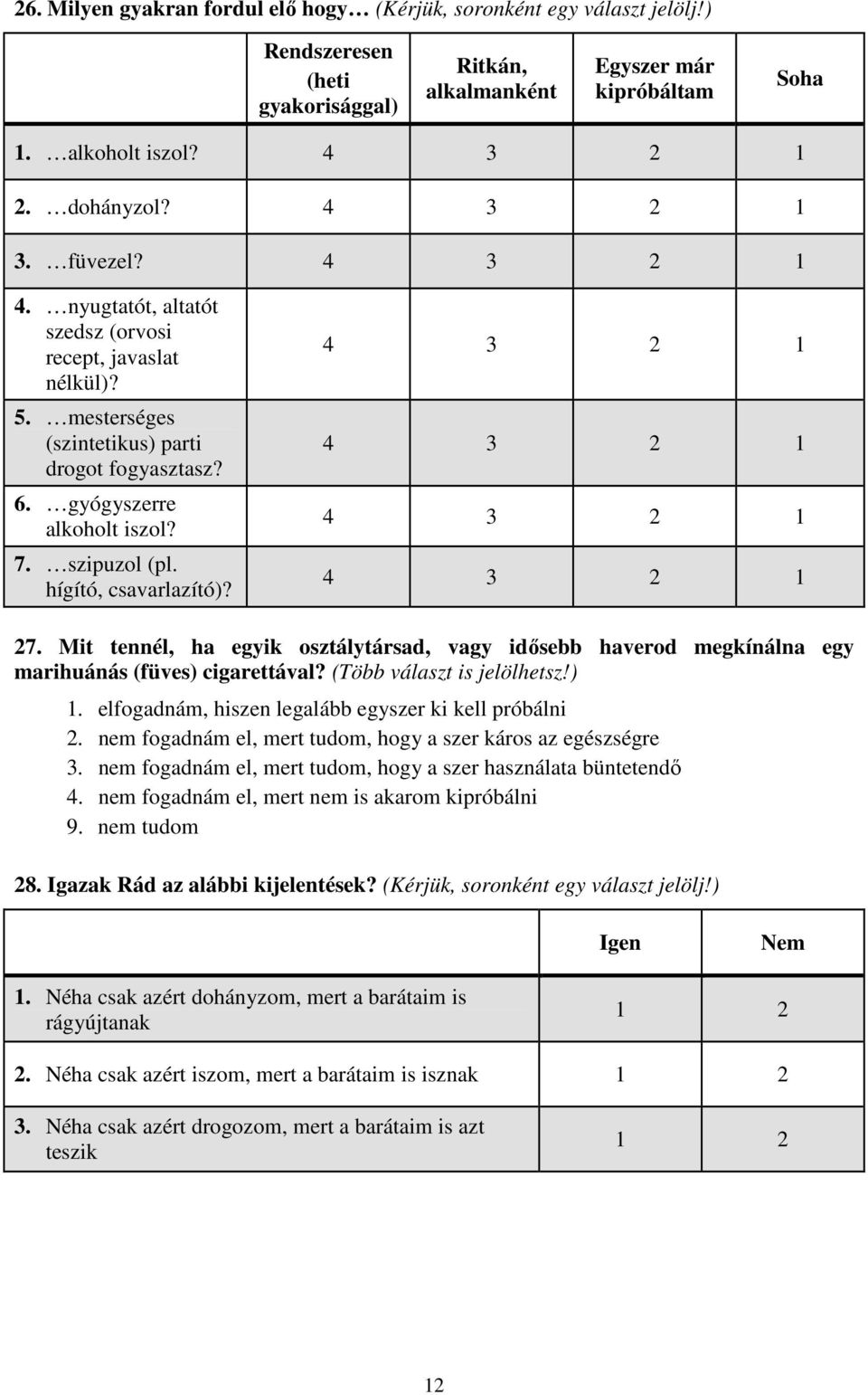 27. Mit tennél, ha egyik osztálytársad, vagy idősebb haverod megkínálna egy marihuánás (füves) cigarettával? (Több választ is jelölhetsz!) 1. elfogadnám, hiszen legalább egyszer ki kell próbálni 2.