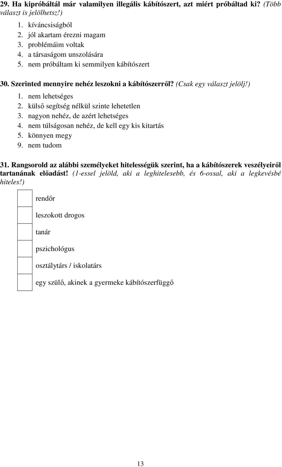 külső segítség nélkül szinte lehetetlen 3. nagyon nehéz, de azért lehetséges 4. nem túlságosan nehéz, de kell egy kis kitartás 5. könnyen megy 9. nem tudom 31.