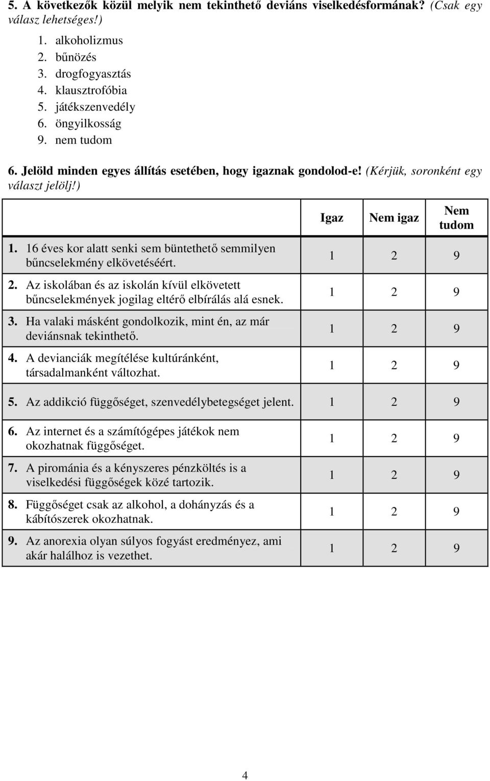 16 éves kor alatt senki sem büntethető semmilyen bűncselekmény elkövetéséért. 2. Az iskolában és az iskolán kívül elkövetett bűncselekmények jogilag eltérő elbírálás alá esnek. 3.