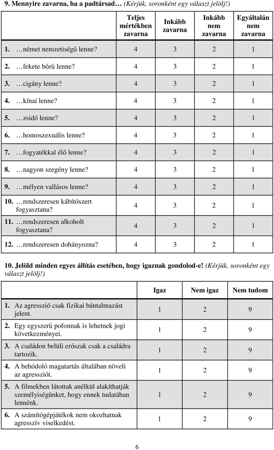 rendszeresen alkoholt fogyasztana? 12. rendszeresen dohányozna? 10. Jelöld minden egyes állítás esetében, hogy igaznak gondolod-e! (Kérjük, soronként egy választ jelölj!) Igaz Nem igaz Nem tudom 1.