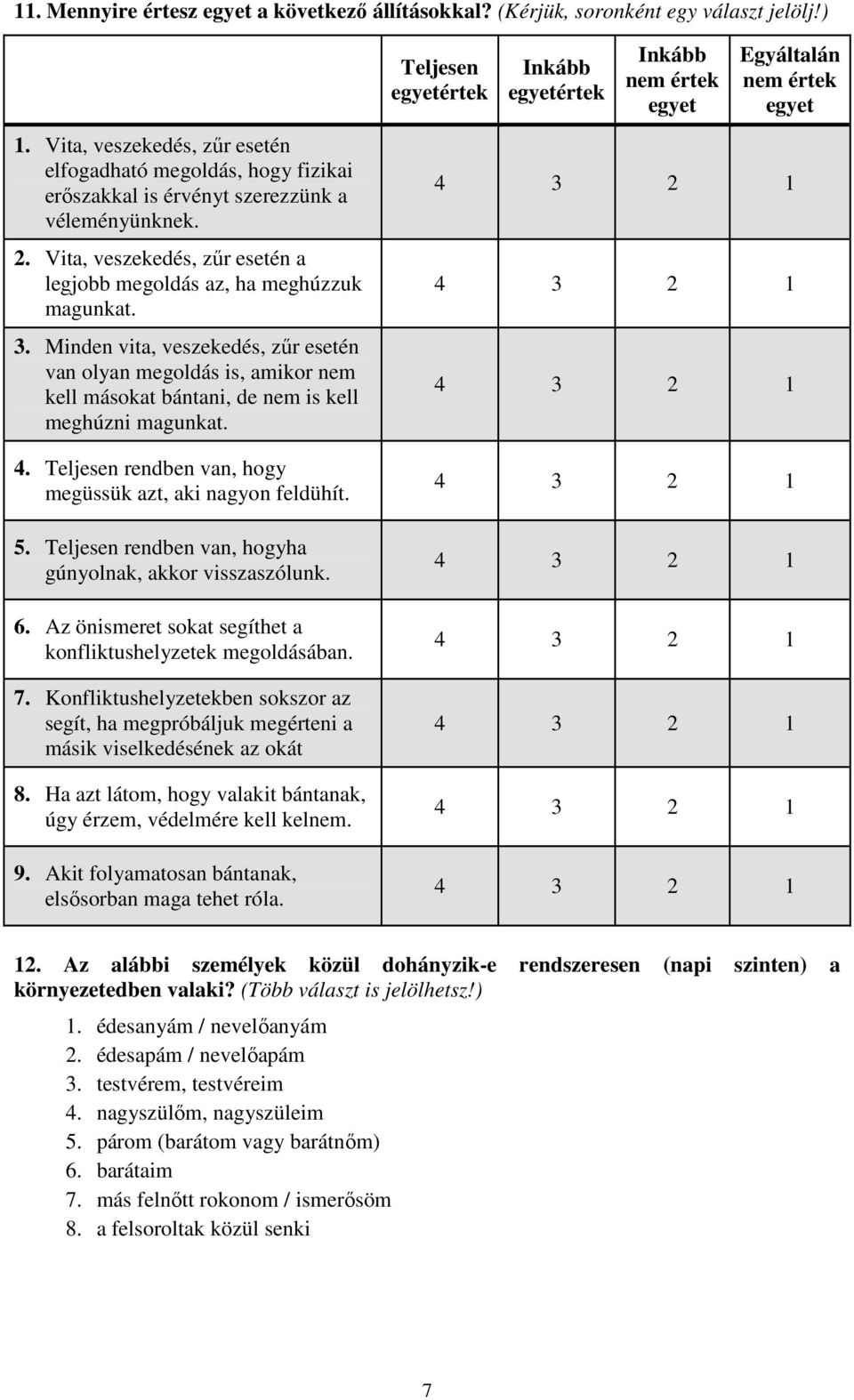 Minden vita, veszekedés, zűr esetén van olyan megoldás is, amikor nem kell másokat bántani, de nem is kell meghúzni magunkat. 4. Teljesen rendben van, hogy megüssük azt, aki nagyon feldühít. 5.