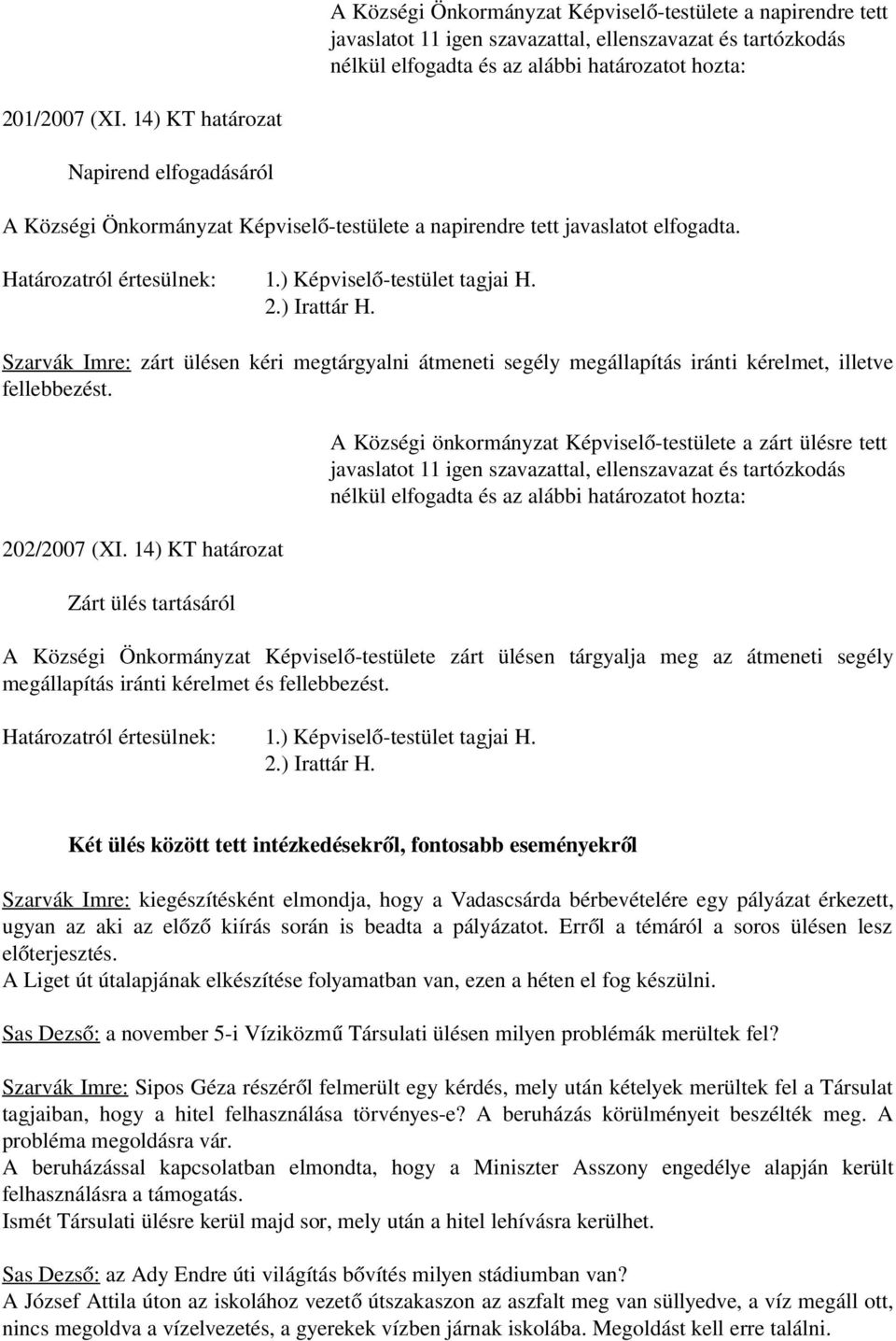 Szarvák Imre: zárt ülésen kéri megtárgyalni átmeneti segély megállapítás iránti kérelmet, illetve fellebbezést. 202/2007 (XI.