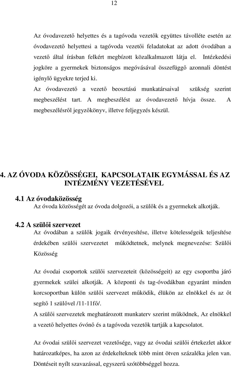 Az óvodavezető a vezető beosztású munkatársaival szükség szerint megbeszélést tart. A megbeszélést az óvodavezető hívja össze. A megbeszélésről jegyzőkönyv, illetve feljegyzés készül. 4.