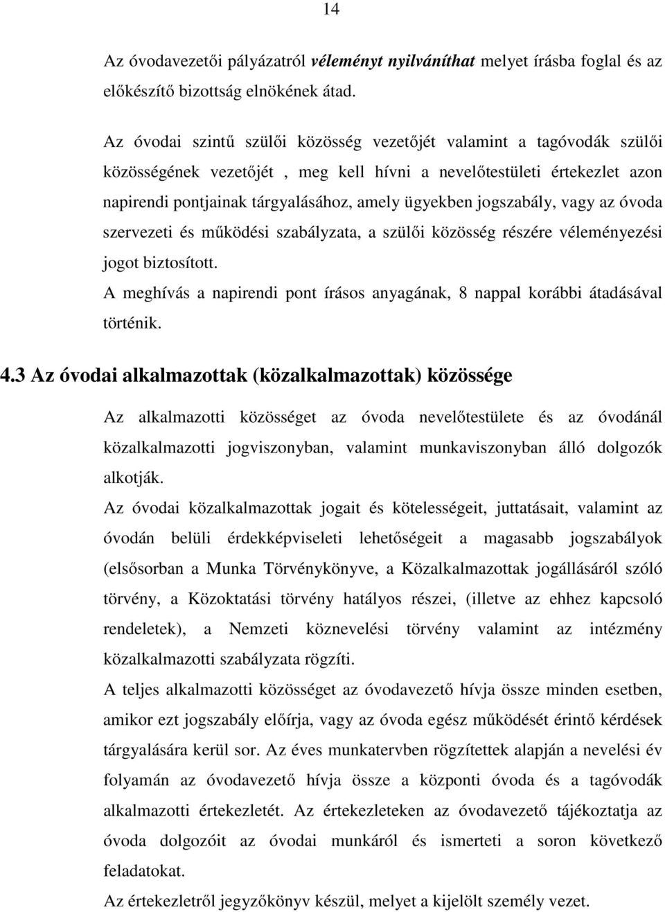 jogszabály, vagy az óvoda szervezeti és működési szabályzata, a szülői közösség részére véleményezési jogot biztosított.