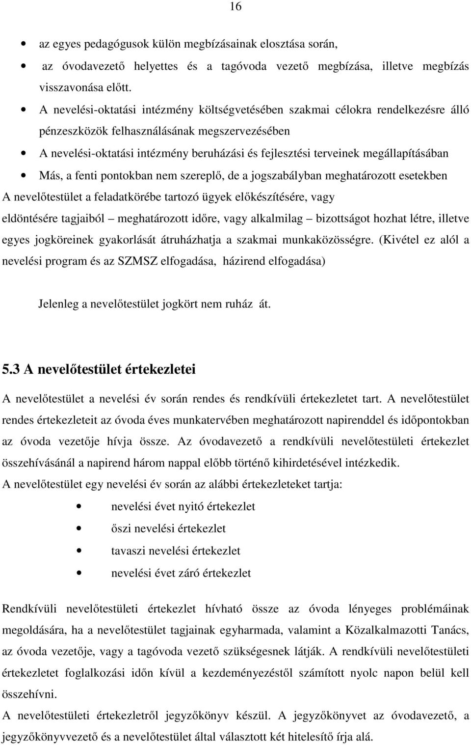 megállapításában Más, a fenti pontokban nem szereplő, de a jogszabályban meghatározott esetekben A nevelőtestület a feladatkörébe tartozó ügyek előkészítésére, vagy eldöntésére tagjaiból