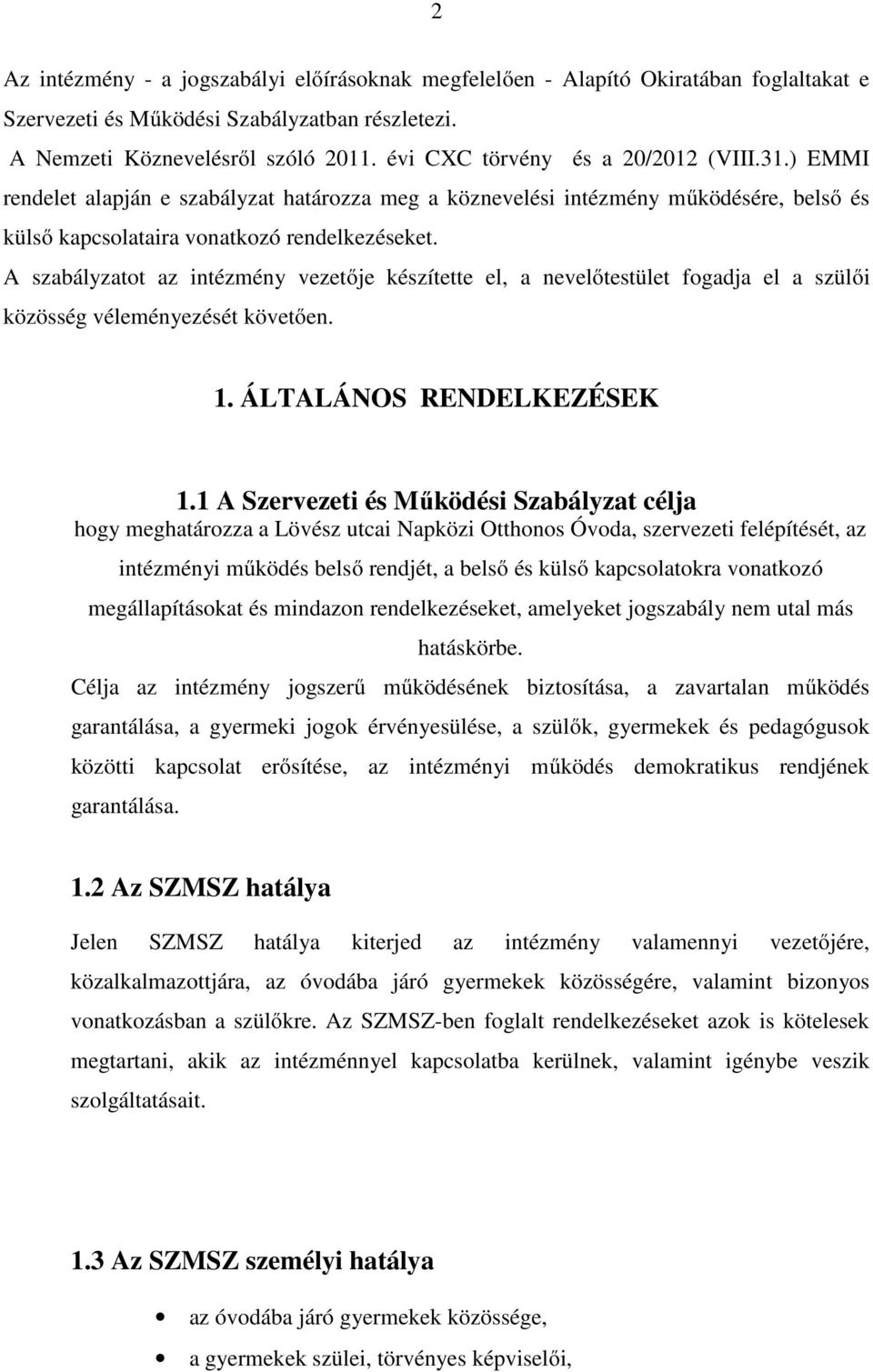 A szabályzatot az intézmény vezetője készítette el, a nevelőtestület fogadja el a szülői közösség véleményezését követően. 1. ÁLTALÁNOS RENDELKEZÉSEK 1.