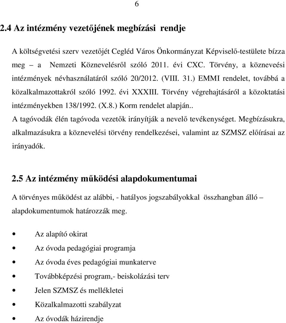 Törvény végrehajtásáról a közoktatási intézményekben 138/1992. (X.8.) Korm rendelet alapján.. A tagóvodák élén tagóvoda vezetők irányítják a nevelő tevékenységet.