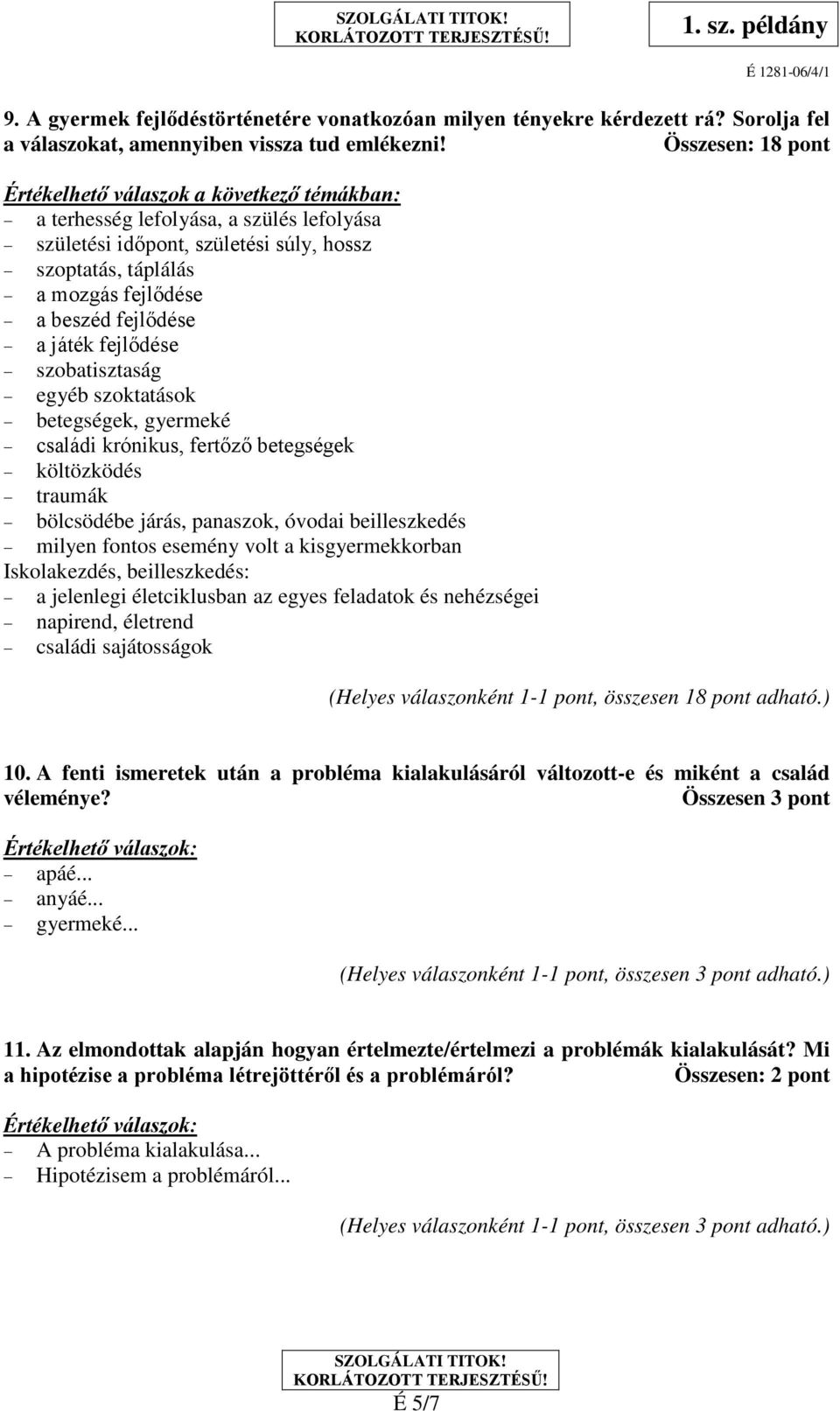 szobatisztaság egyéb szoktatások betegségek, gyermeké családi krónikus, fertőző betegségek költözködés traumák bölcsödébe járás, panaszok, óvodai beilleszkedés milyen fontos esemény volt a