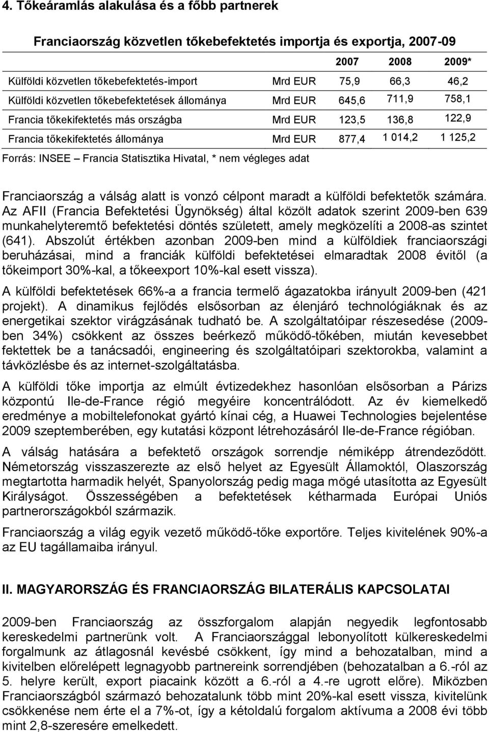 Forrás: INSEE Francia Statisztika Hivatal, * nem végleges adat Franciaország a válság alatt is vonzó célpont maradt a külföldi befektetők számára.