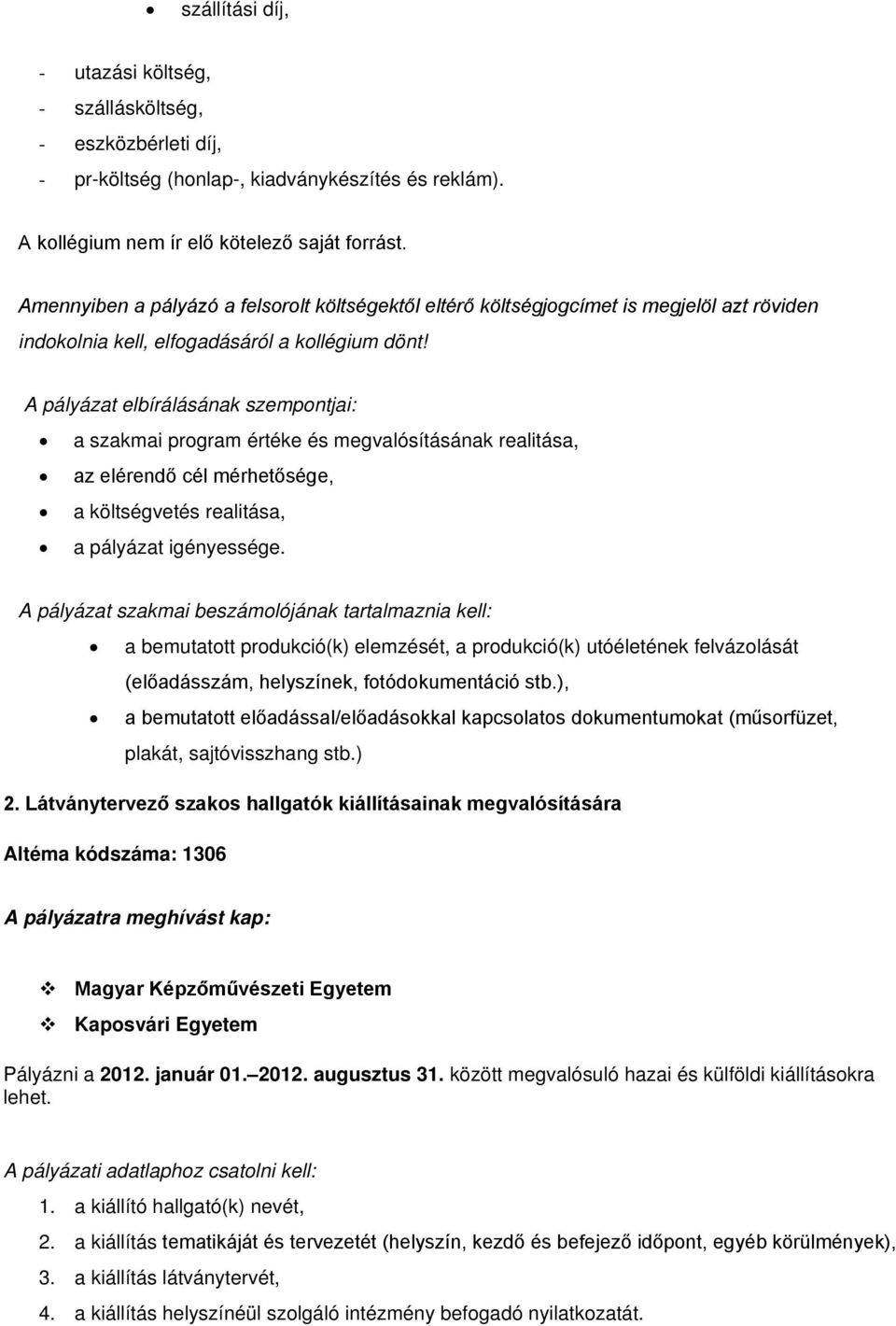 A pályázat elbírálásának szempontjai: a szakmai program értéke és megvalósításának realitása, az elérendő cél mérhetősége, a költségvetés realitása, a pályázat igényessége.