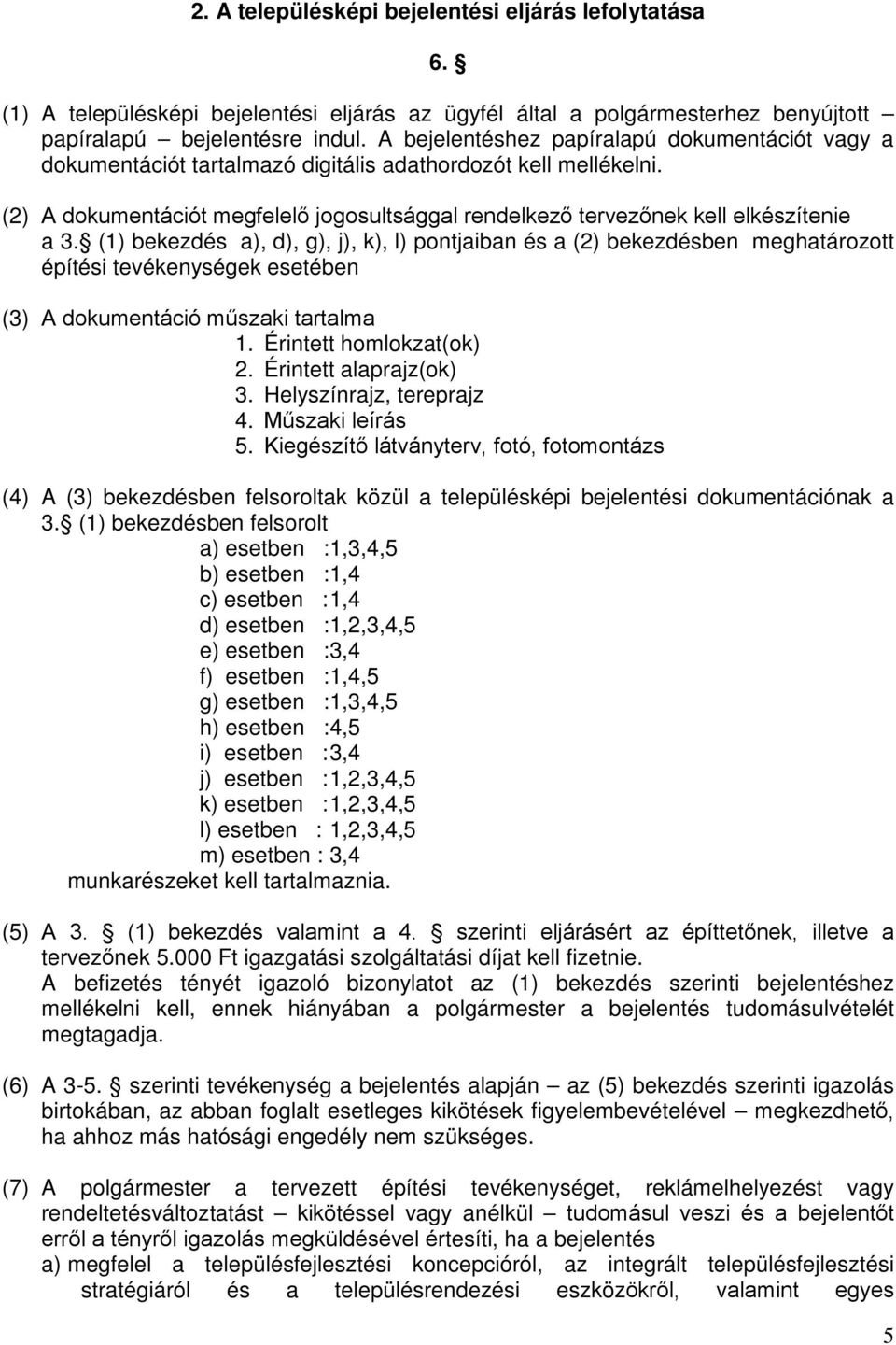 (2) A dokumentációt megfelelő jogosultsággal rendelkező tervezőnek kell elkészítenie a 3.