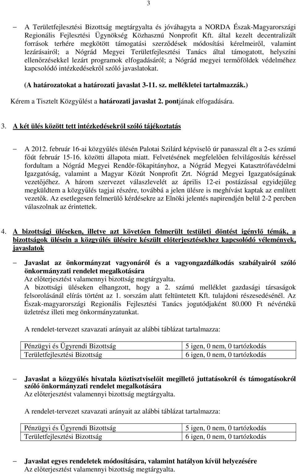 ellenőrzésekkel lezárt programok elfogadásáról; a Nógrád megyei termőföldek védelméhez kapcsolódó intézkedésekről szóló javaslatokat. (A határozatokat a határozati javaslat 3-11. sz. mellékletei tartalmazzák.