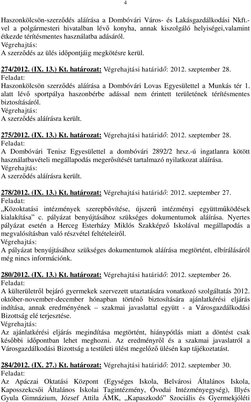 határozat: Végrehajtási határidő: 2012. szeptember 28. Haszonkölcsön szerződés aláírása a Dombóvári Lovas Egyesülettel a Munkás tér 1.