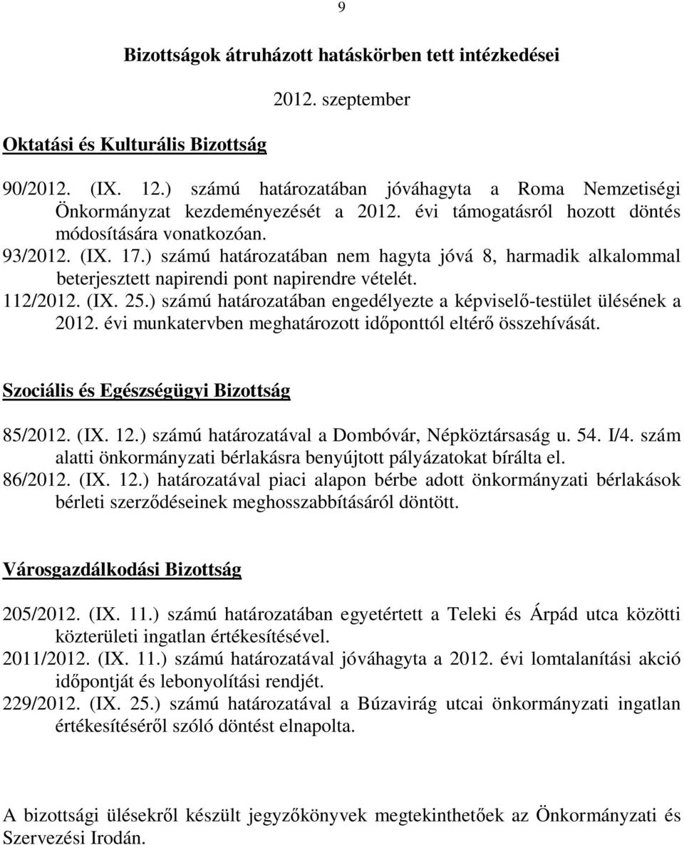 ) számú határozatában nem hagyta jóvá 8, harmadik alkalommal beterjesztett napirendi pont napirendre vételét. 112/2012. (IX. 25.) számú határozatában engedélyezte a képviselő-testület ülésének a 2012.