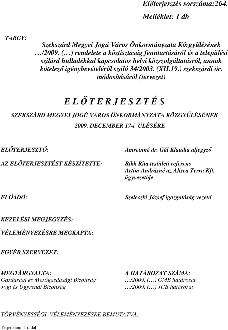 módosításáról (tervezet) E L İ T E R J E S Z T É S SZEKSZÁRD MEGYEI JOGÚ VÁROS ÖNKORMÁNYZATA KÖZGYŐLÉSÉNEK 2009. DECEMBER 17-i ÜLÉSÉRE ELİTERJESZTİ: AZ ELİTERJESZTÉST KÉSZÍTETTE: Amreinné dr.