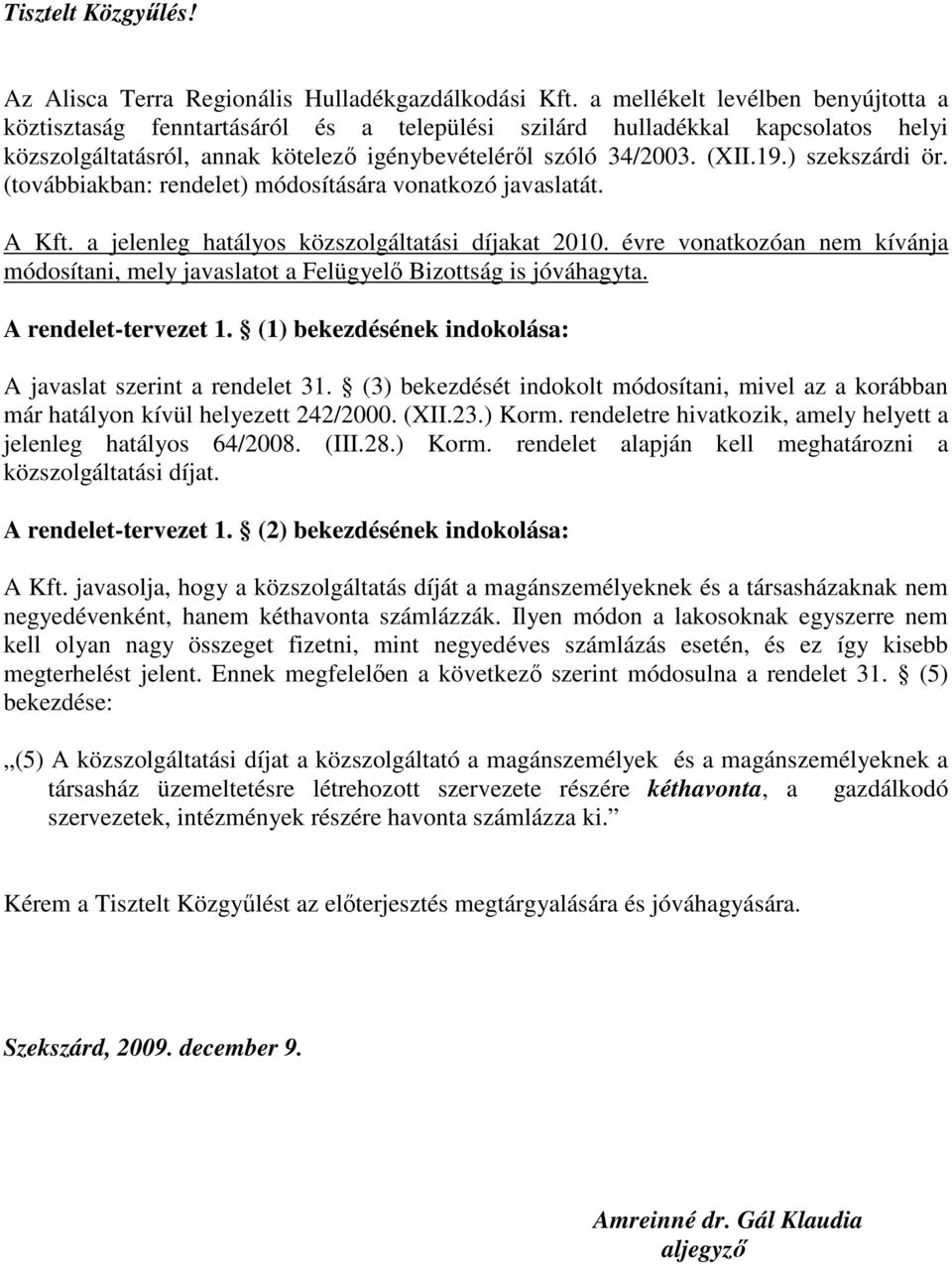 ) szekszárdi ör. (továbbiakban: rendelet) módosítására vonatkozó javaslatát. A Kft. a jelenleg hatályos közszolgáltatási díjakat 2010.