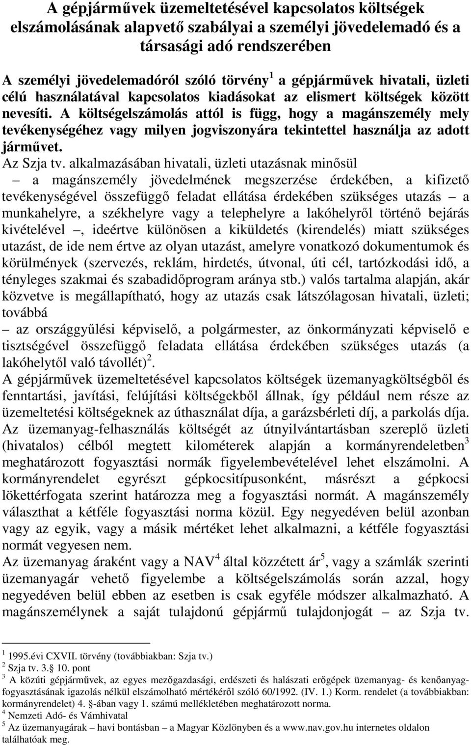 A költségelszámolás attól is függ, hogy a magánszemély mely tevékenységéhez vagy milyen jogviszonyára tekintettel használja az adott jármővet. Az Szja tv.