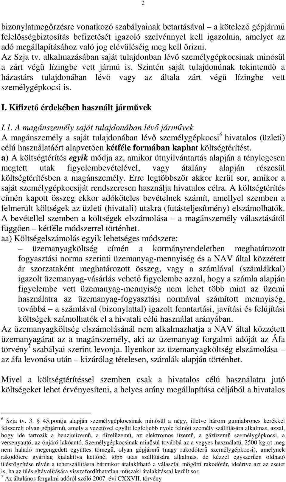 Szintén saját tulajdonúnak tekintendı a házastárs tulajdonában lévı vagy az általa zárt végő lízingbe vett személygépkocsi is. I. Kifizetı érdekében használt jármővek I.1.