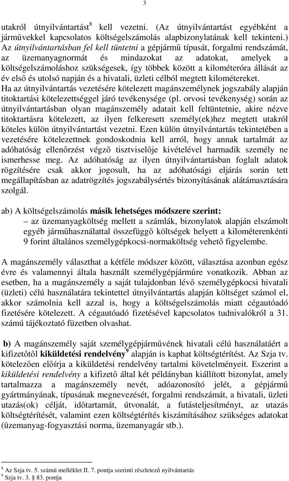 kilométeróra állását az év elsı és utolsó napján és a hivatali, üzleti célból megtett kilométereket.