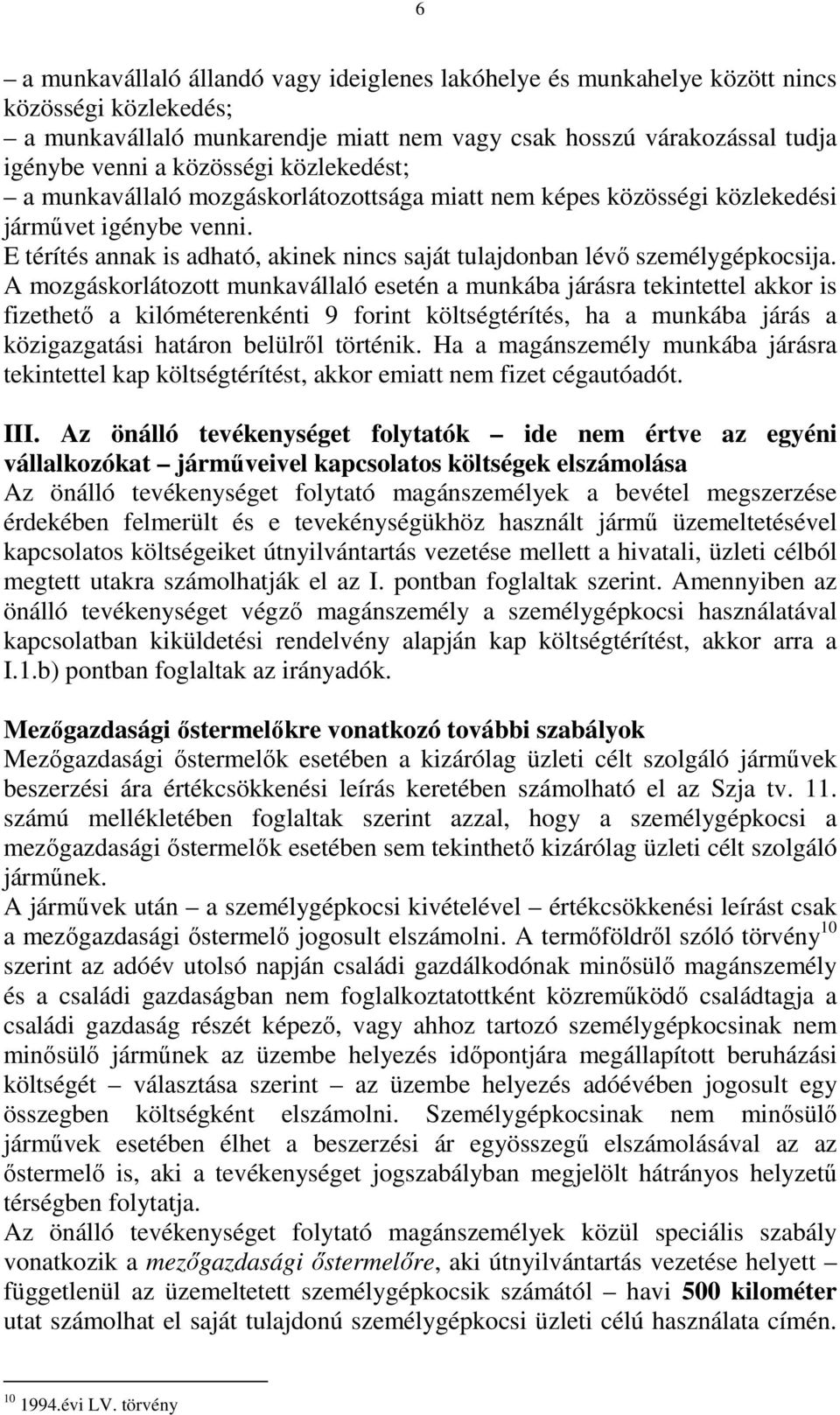 A mozgáskorlátozott munkavállaló esetén a munkába járásra tekintettel akkor is fizethetı a kilóméterenkénti 9 forint költségtérítés, ha a munkába járás a közigazgatási határon belülrıl történik.