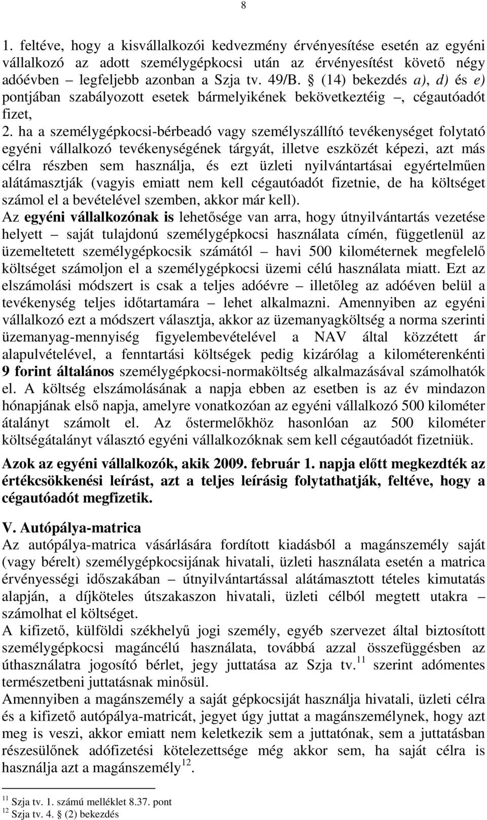 ha a személygépkocsi-bérbeadó vagy személyszállító tevékenységet folytató egyéni vállalkozó tevékenységének tárgyát, illetve eszközét képezi, azt más célra részben sem használja, és ezt üzleti