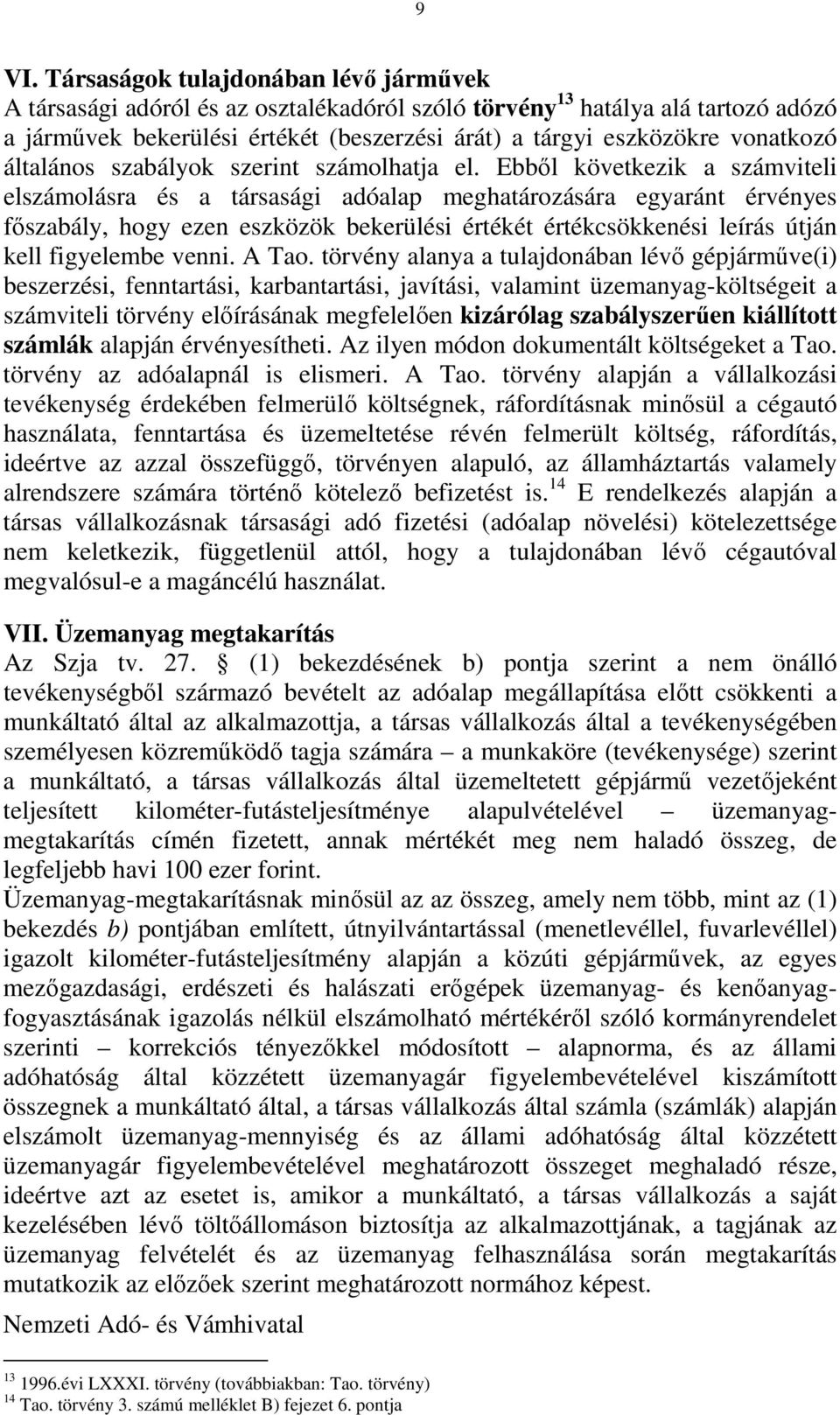 Ebbıl következik a számviteli elszámolásra és a társasági adóalap meghatározására egyaránt érvényes fıszabály, hogy ezen eszközök bekerülési értékét értékcsökkenési leírás útján kell figyelembe venni.