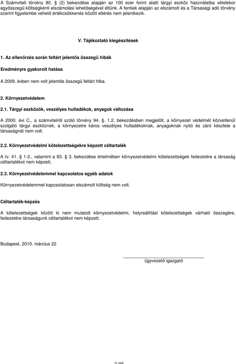 Az ellenőrzés során feltárt jelentős összegű hibák Eredményre gyakorolt hatása A 2009. évben nem volt jelentős összegű feltárt hiba. 2. Környezetvédelem 2.1.