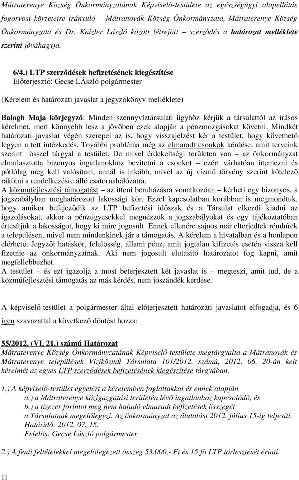 ) LTP szerződések befizetésének kiegészítése Előterjesztő: Gecse LÁszló polgármester (Kérelem és határozati javaslat a jegyzőkönyv melléklete) Balogh Maja körjegyző: Minden szennyvíztársulati ügyhöz