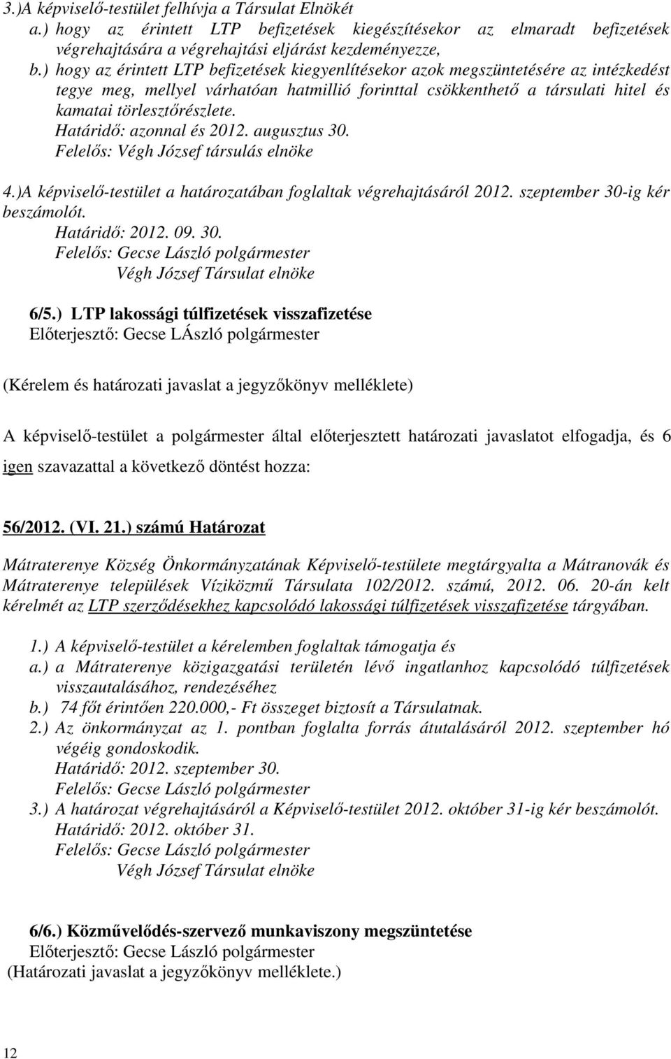 Határidő: azonnal és 2012. augusztus 30. Felelős: Végh József társulás elnöke 4.)A képviselő-testület a határozatában foglaltak végrehajtásáról 2012. szeptember 30-ig kér beszámolót. Határidő: 2012.