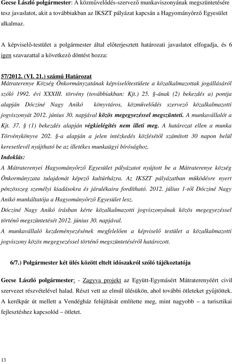 ) számú Határozat Mátraterenye Község Önkormányzatának képviselőtestülete a közalkalmazottak jogállásáról szóló 1992. évi XXXIII. törvény (továbbiakban: Kjt.) 25.