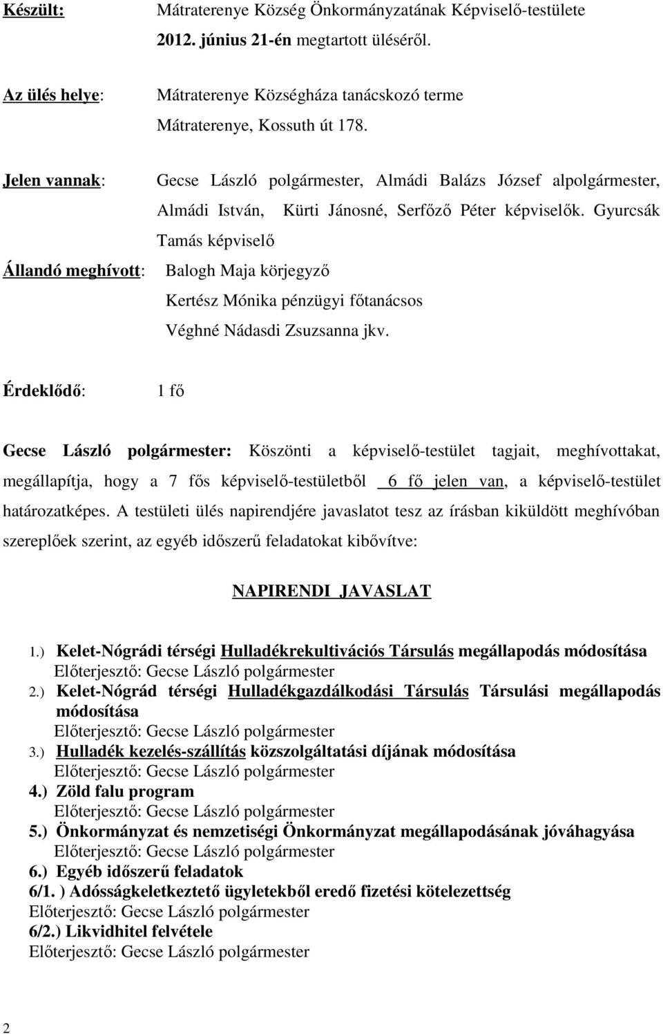 Gyurcsák Tamás képviselő Állandó meghívott: Balogh Maja körjegyző Kertész Mónika pénzügyi főtanácsos Véghné Nádasdi Zsuzsanna jkv.