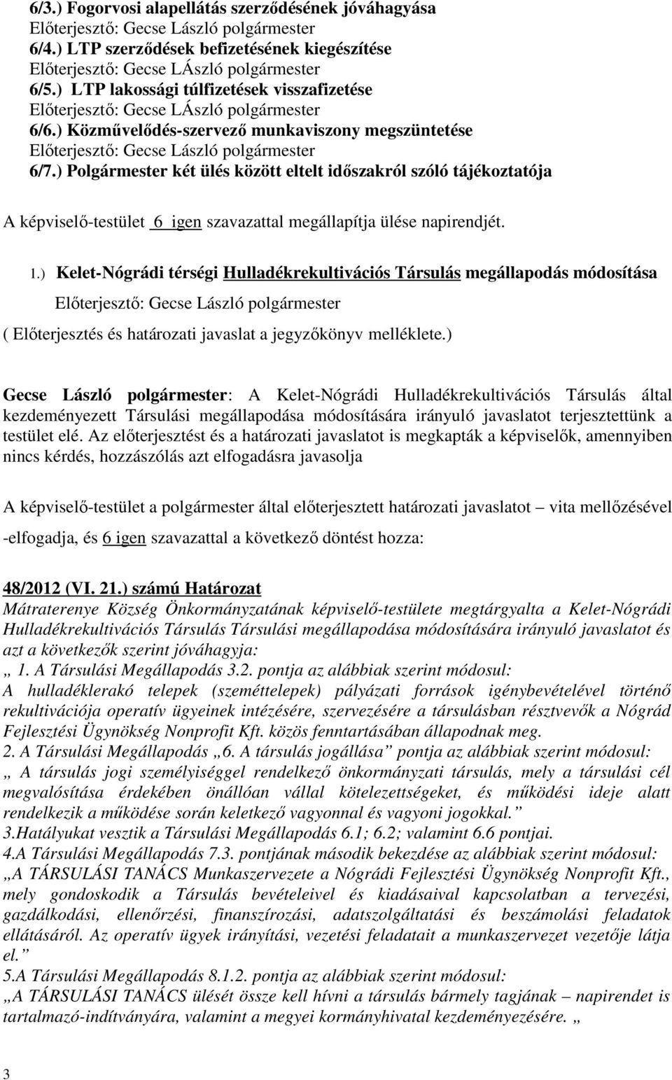 ) Polgármester két ülés között eltelt időszakról szóló tájékoztatója A képviselő-testület 6 igen szavazattal megállapítja ülése napirendjét. 1.