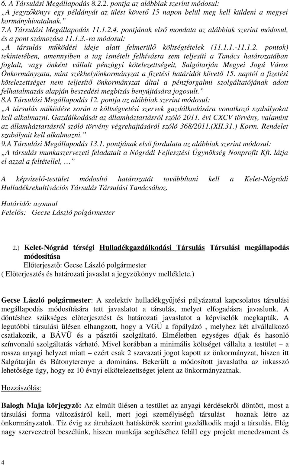 4. pontjának első mondata az alábbiak szerint módosul, és a pont számozása 11.1.3.-ra módosul: A társulás működési ideje alatt felmerülő költségtételek (11.1.1.-11.1.2.