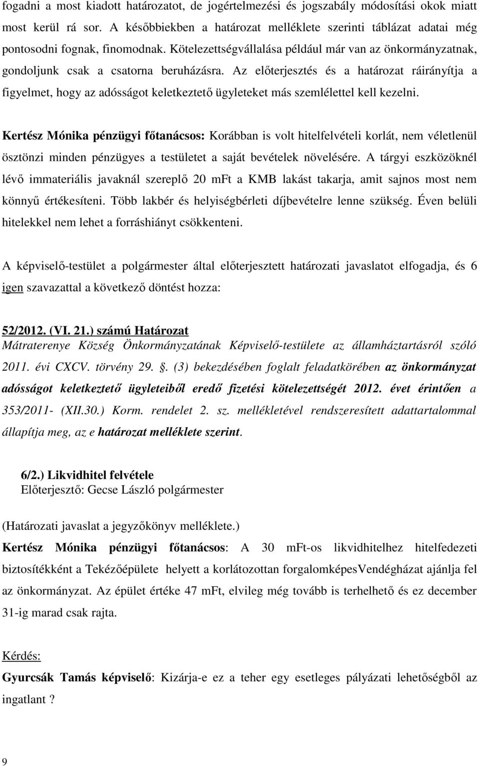 Az előterjesztés és a határozat ráirányítja a figyelmet, hogy az adósságot keletkeztető ügyleteket más szemlélettel kell kezelni.