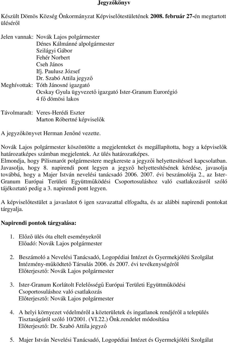 Szabó Attila jegyzı Meghívottak: Tóth Jánosné igazgató Ocskay Gyula ügyvezetı igazgató Ister-Granum Eurorégió 4 fı dömösi lakos Távolmaradt: Veres-Herédi Eszter Marton Róbertné képviselık A