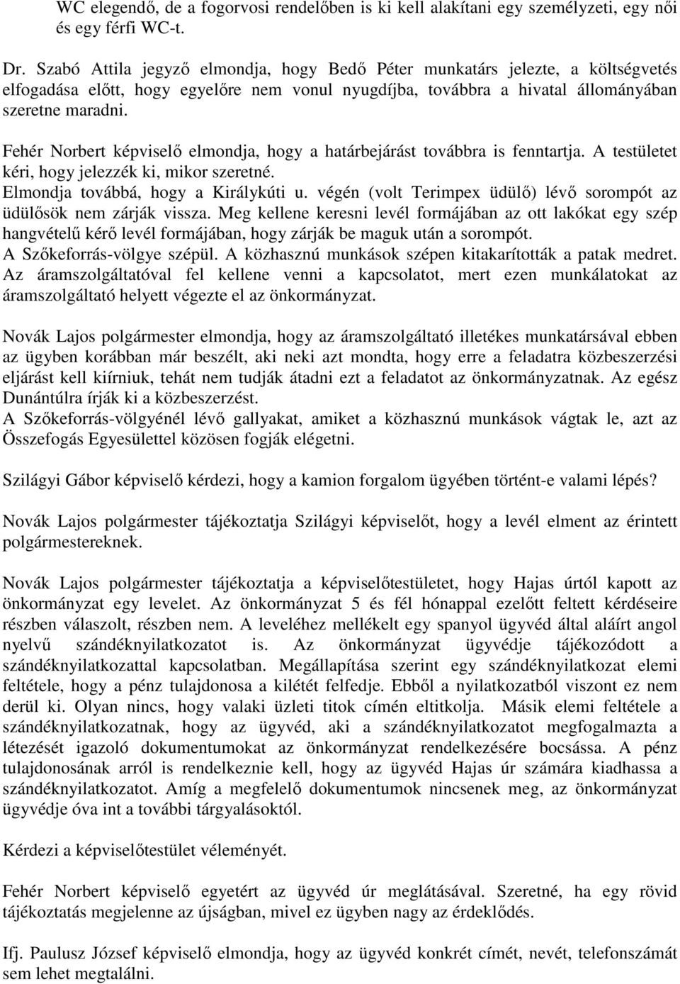 Fehér Norbert képviselı elmondja, hogy a határbejárást továbbra is fenntartja. A testületet kéri, hogy jelezzék ki, mikor szeretné. Elmondja továbbá, hogy a Királykúti u.