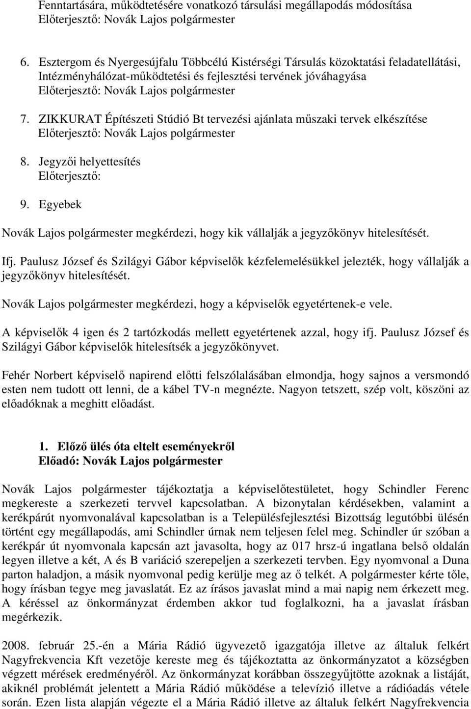 ZIKKURAT Építészeti Stúdió Bt tervezési ajánlata mőszaki tervek elkészítése 8. Jegyzıi helyettesítés Elıterjesztı: 9.