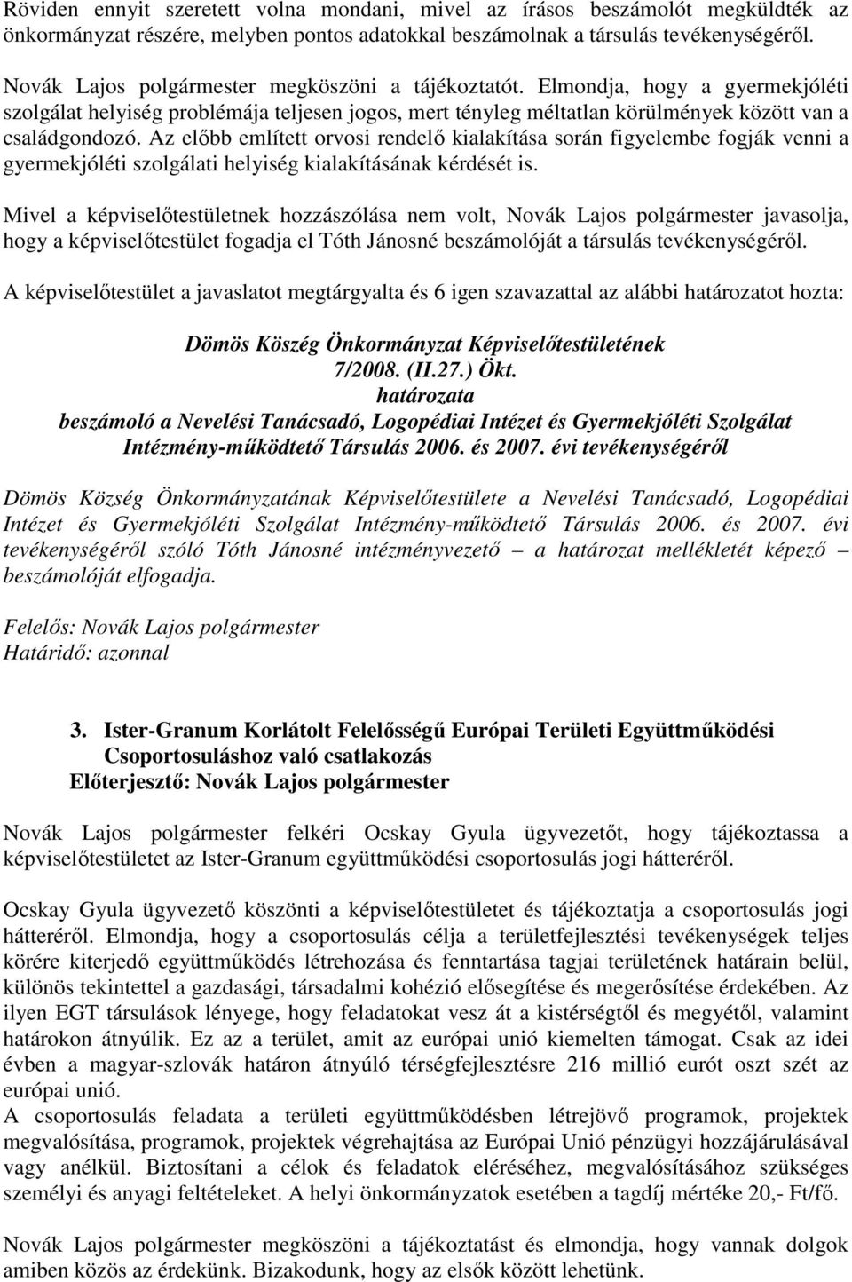 Az elıbb említett orvosi rendelı kialakítása során figyelembe fogják venni a gyermekjóléti szolgálati helyiség kialakításának kérdését is.