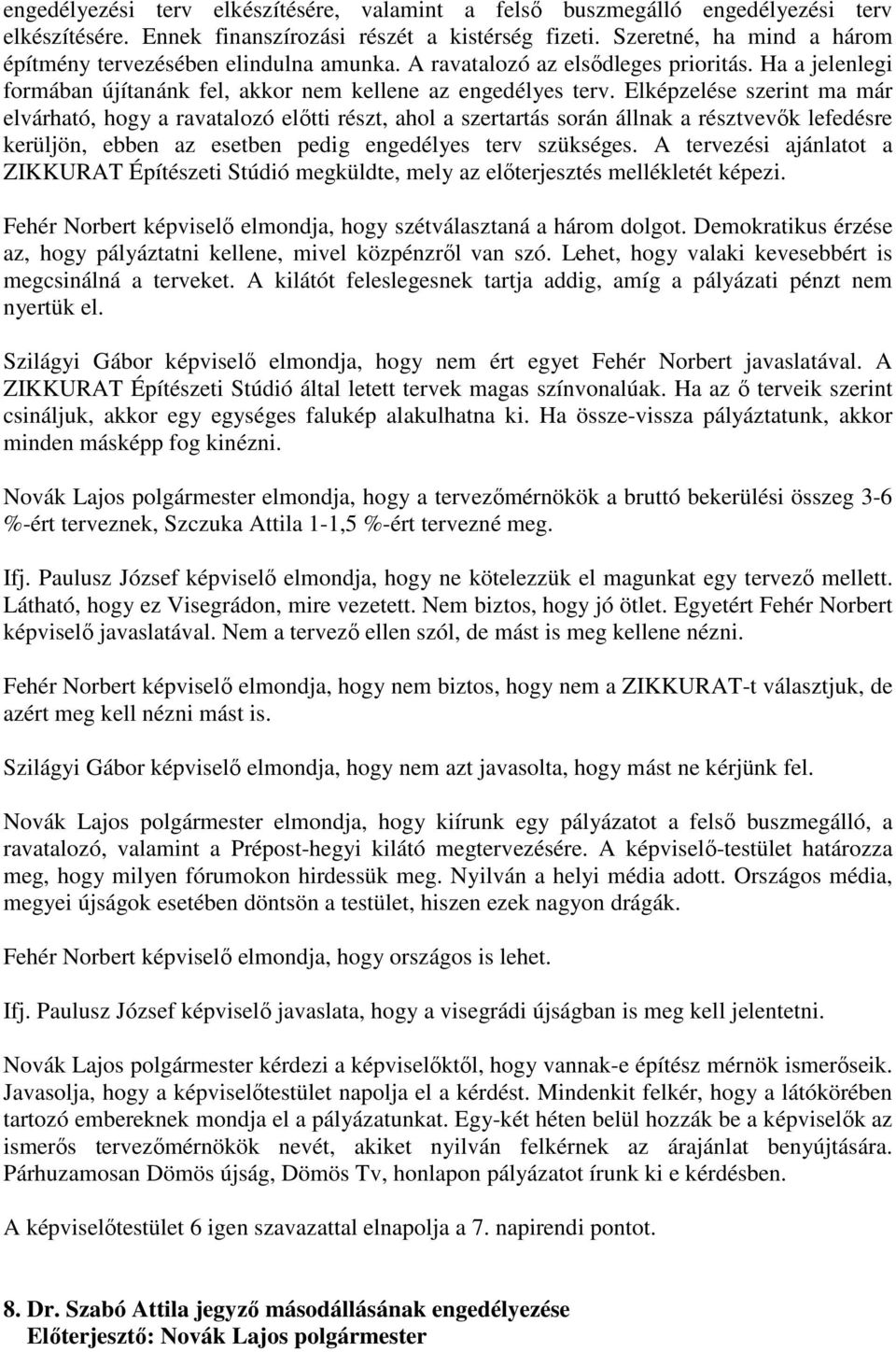 Elképzelése szerint ma már elvárható, hogy a ravatalozó elıtti részt, ahol a szertartás során állnak a résztvevık lefedésre kerüljön, ebben az esetben pedig engedélyes terv szükséges.