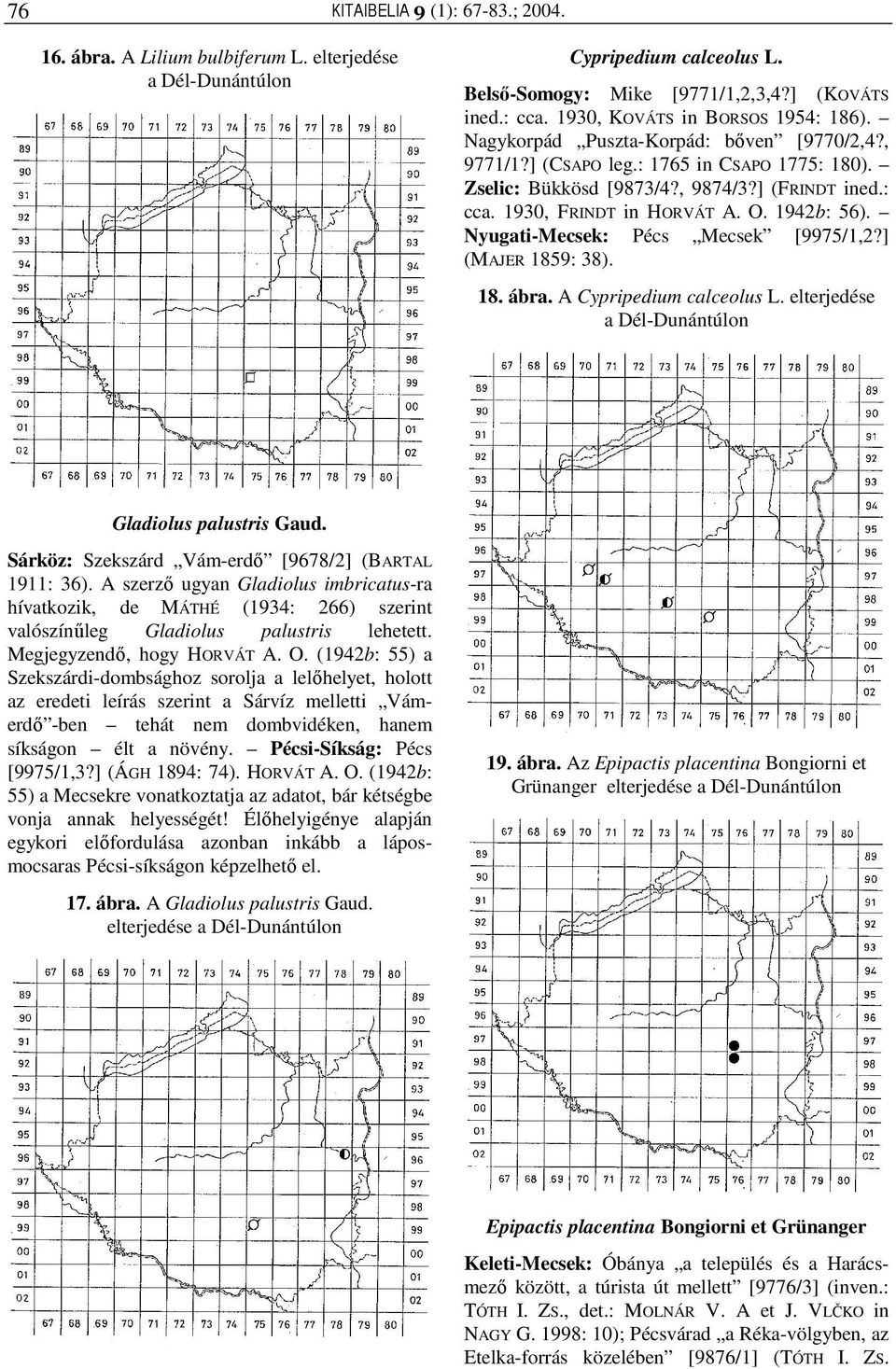 Nyugati-Mecsek: Pécs Mecsek [9975/1,2?] (MAJER 1859: 38). 18. ábra. A Cypripedium calceolus L. elterjedése Gladiolus palustris Gaud. Sárköz: Szekszárd Vám-erdő [9678/2] (BARTAL 1911: 36).